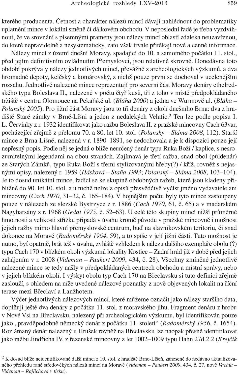 cenné informace. Nálezy mincí z území dnešní Moravy, spadající do 10. a samotného počátku 11. stol., před jejím definitivním ovládnutím Přemyslovci, jsou relativně skrovné.