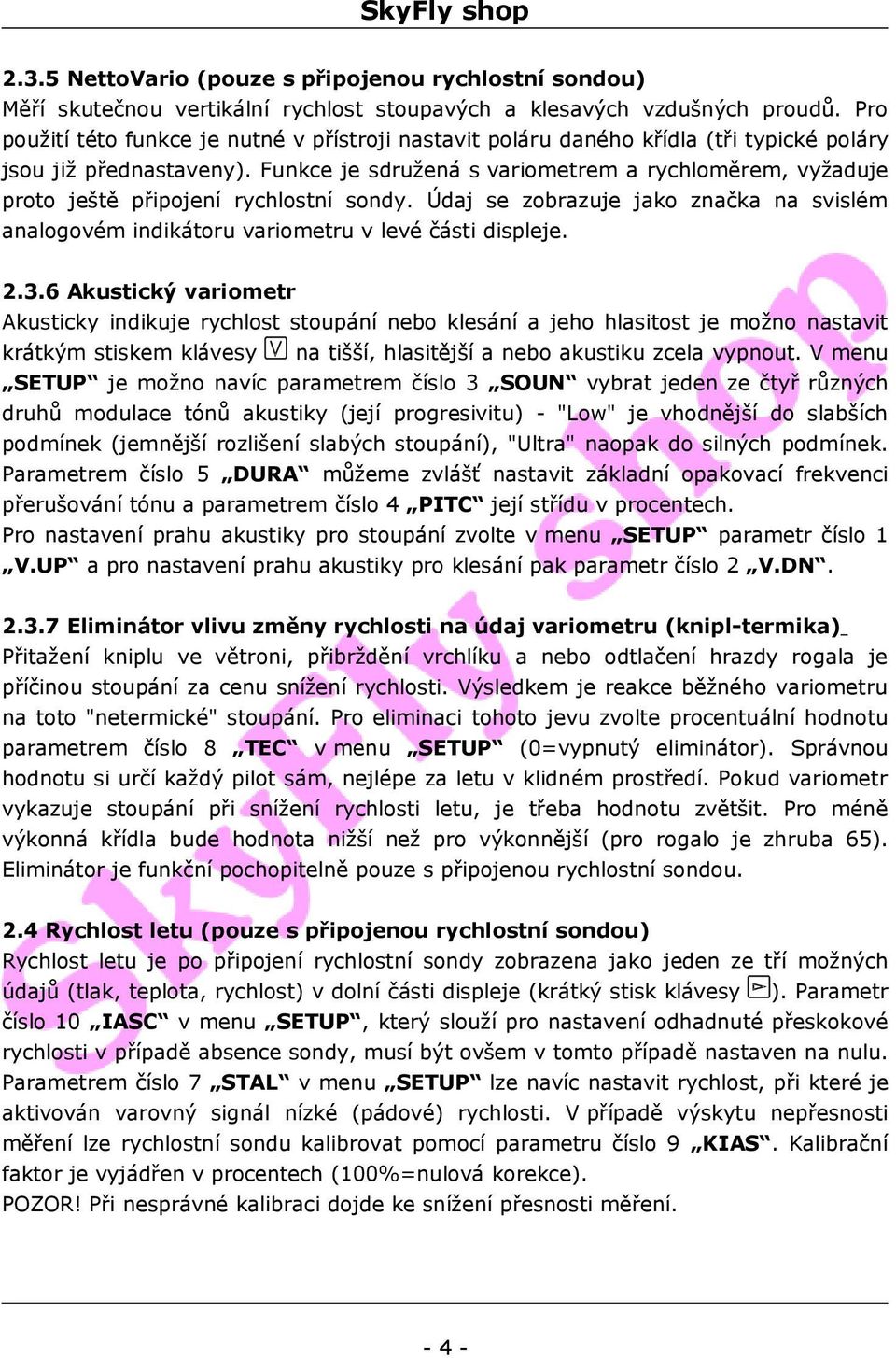 Funkce je sdružená s variometrem a rychloměrem, vyžaduje proto ještě připojení rychlostní sondy. Údaj se zobrazuje jako značka na svislém analogovém indikátoru variometru v levé části displeje. 2.3.