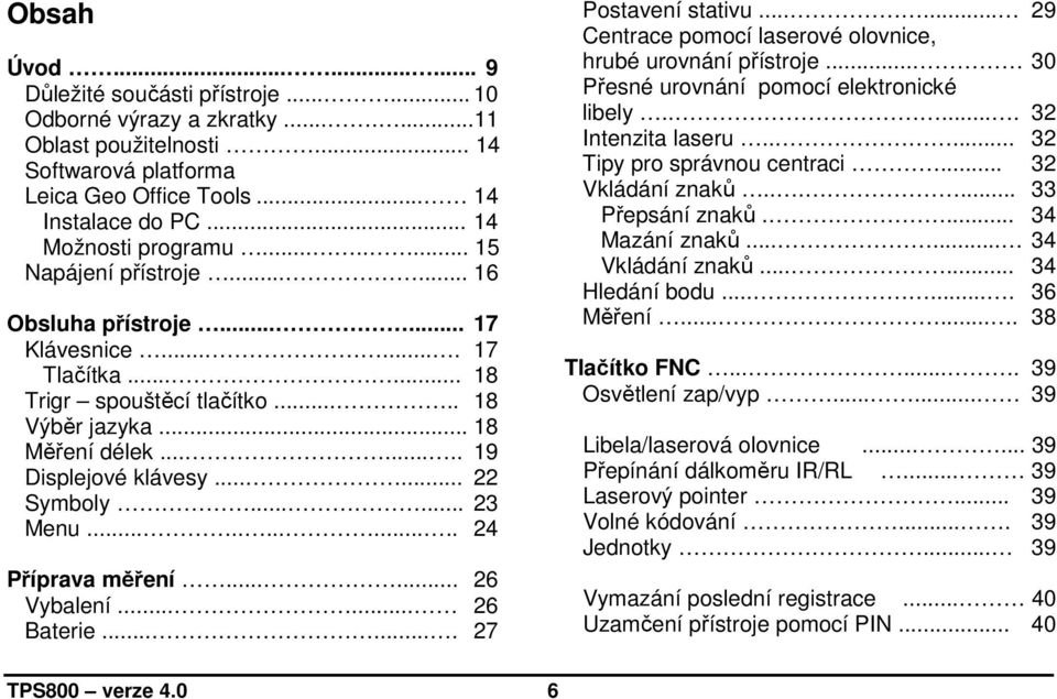 ....... 19 Displejové klávesy...... 22 Symboly...... 23 Menu............. 24 Příprava měření...... 26 Vybalení...... 26 Baterie....... 27 Postavení stativu.