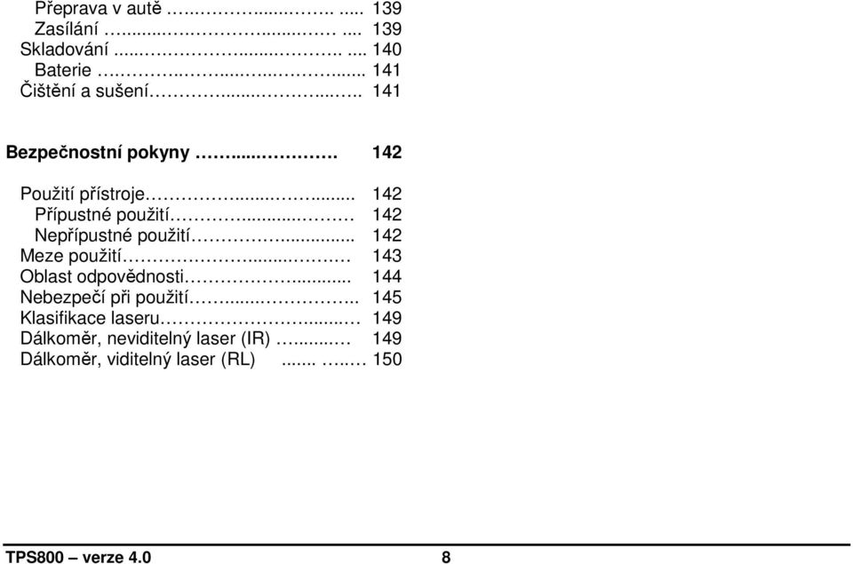 .. 142 Meze použití.... 143 Oblast odpovědnosti... 144 Nebezpečí při použití..... 145 Klasifikace laseru.