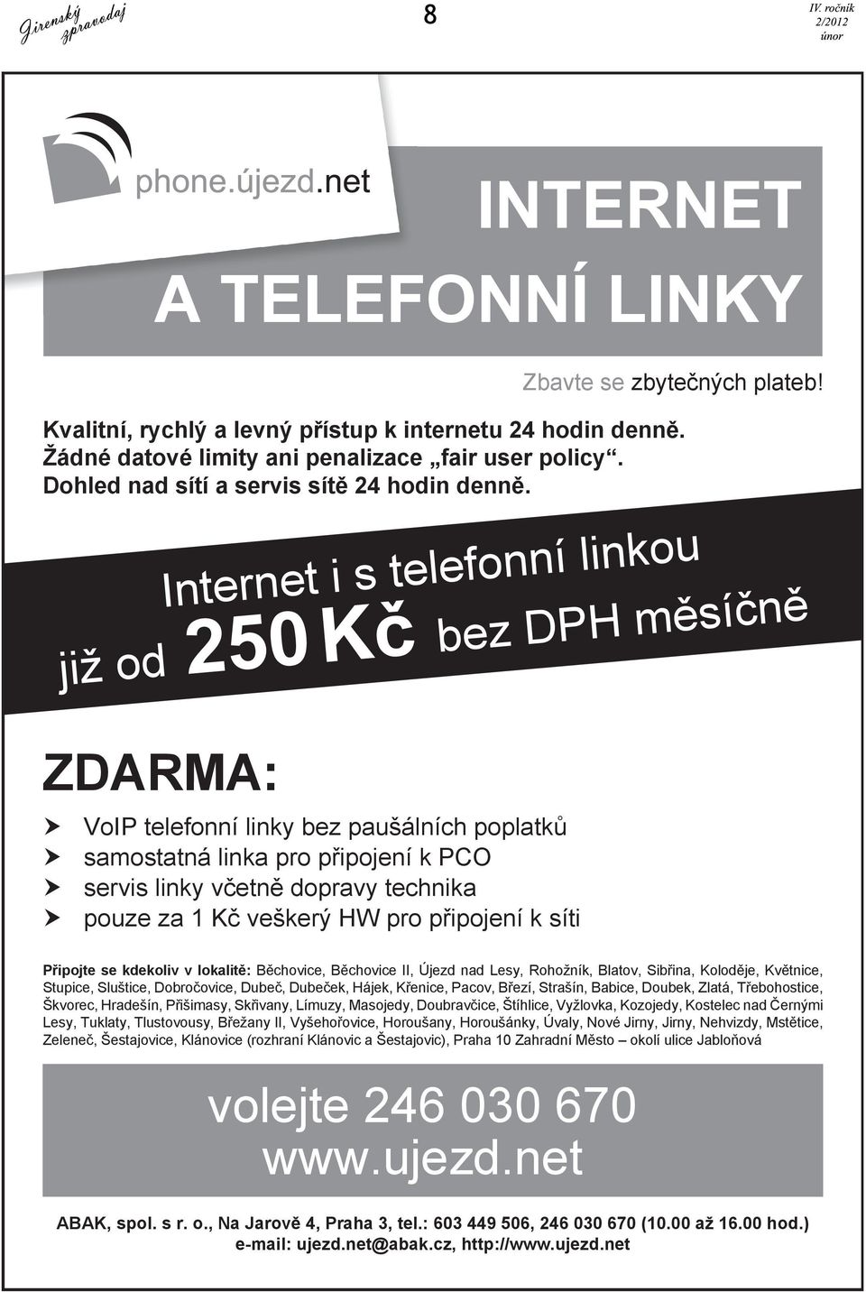 u o k n i l í n n o f le Internet i s te Č n þ í s Č m H P bez D již od 250 Kþ ZDARMA: h h h h VoIP telefonní linky bez paušálních poplatkĥ samostatná linka pro pĝipojení k PCO servis linky vþetnč