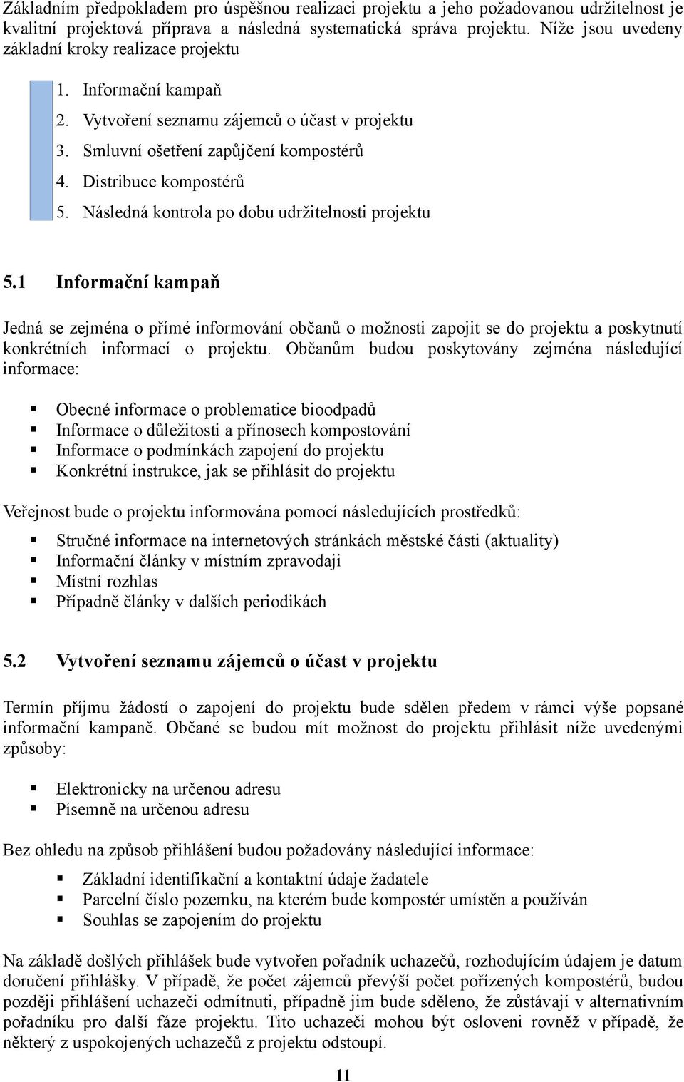 Následná kontrola po dobu udržitelnosti projektu 5.1 Informační kampaň Jedná se zejména o přímé informování občanů o možnosti zapojit se do projektu a poskytnutí konkrétních informací o projektu.