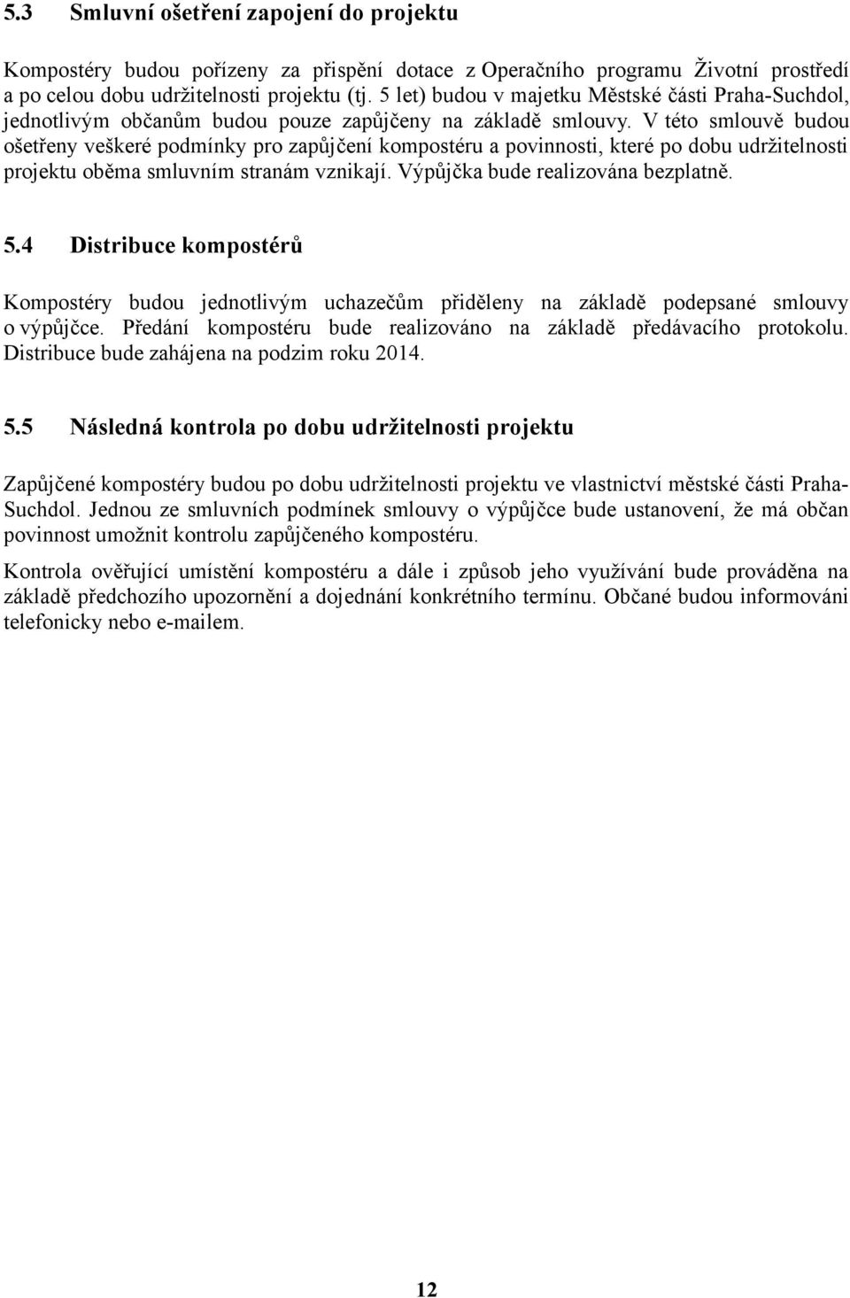 V této smlouvě budou ošetřeny veškeré podmínky pro zapůjčení kompostéru a povinnosti, které po dobu udržitelnosti projektu oběma smluvním stranám vznikají. Výpůjčka bude realizována bezplatně. 5.