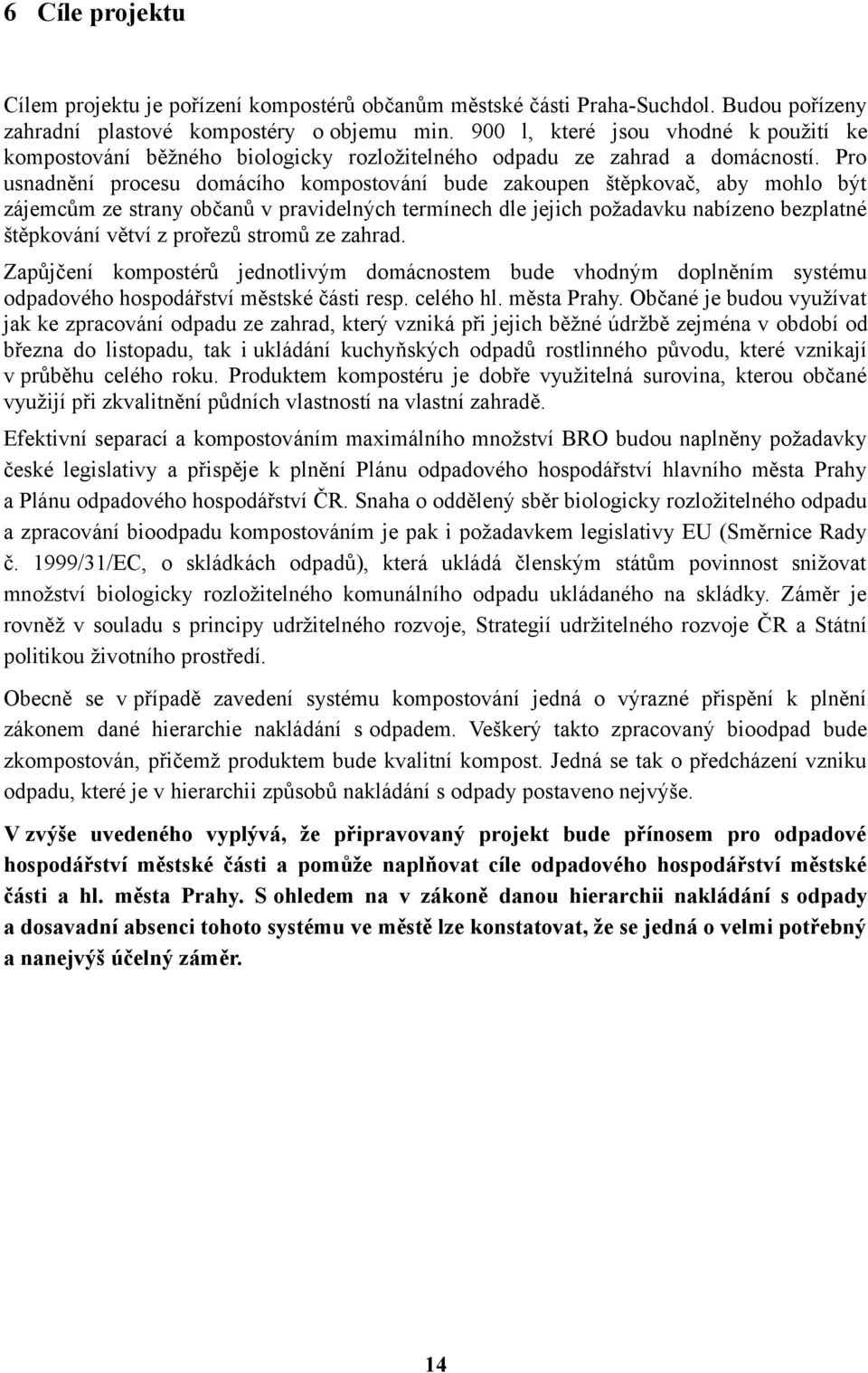 Pro usnadnění procesu domácího kompostování bude zakoupen štěpkovač, aby mohlo být zájemcům ze strany občanů v pravidelných termínech dle jejich požadavku nabízeno bezplatné štěpkování větví z