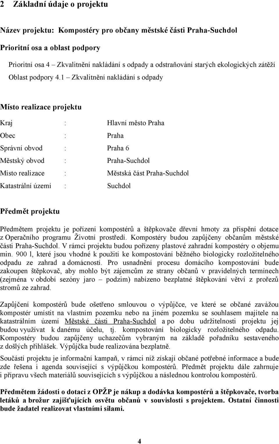 1 Zkvalitnění nakládání s odpady Místo realizace projektu Kraj : Hlavní město Praha Obec : Praha Správní obvod : Praha 6 Městský obvod : Praha-Suchdol Místo realizace : Městská část Praha-Suchdol