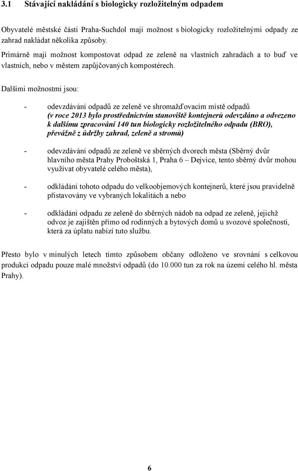 Dalšími možnostmi jsou: - odevzdávání odpadů ze zeleně ve shromažďovacím místě odpadů (v roce 2013 bylo prostřednictvím stanoviště kontejnerů odevzdáno a odvezeno k dalšímu zpracování 140 tun