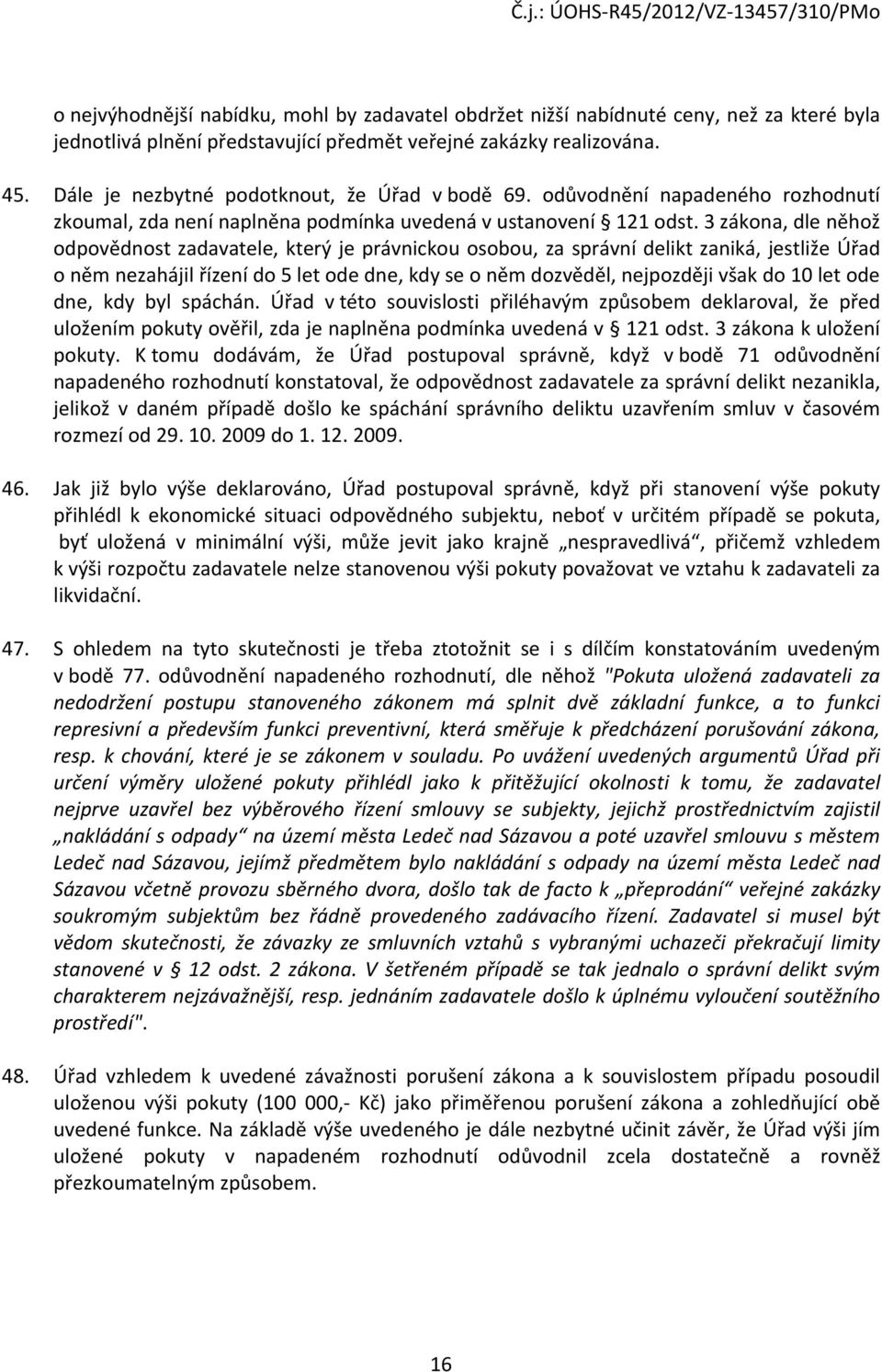 3 zákona, dle něhož odpovědnost zadavatele, který je právnickou osobou, za správní delikt zaniká, jestliže Úřad o něm nezahájil řízení do 5 let ode dne, kdy se o něm dozvěděl, nejpozději však do 10