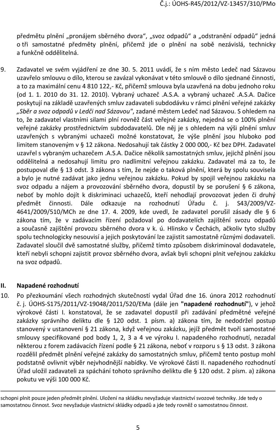 2011 uvádí, že s ním město Ledeč nad Sázavou uzavřelo smlouvu o dílo, kterou se zavázal vykonávat v této smlouvě o dílo sjednané činnosti, a to za maximální cenu 4 810 122,- Kč, přičemž smlouva byla