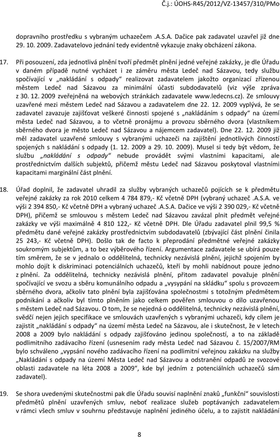 odpady realizovat zadavatelem jakožto organizací zřízenou městem Ledeč nad Sázavou za minimální účasti subdodavatelů (viz výše zpráva z 30. 12. 2009 zveřejněná na webových stránkách zadavatele www.