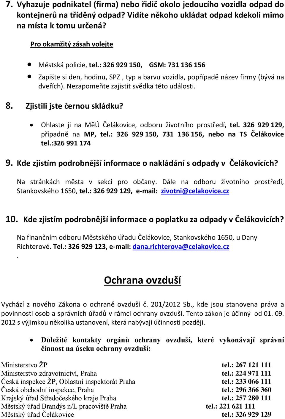 Nezapomeňte zajistit svědka této události. 8. Zjistili jste černou skládku? Ohlaste ji na MěÚ Čelákovice, odboru životního prostředí, tel. 326 929 129, případně na MP, tel.