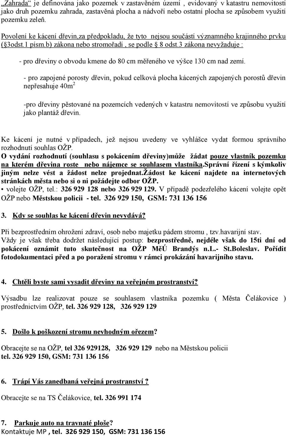 3 zákona nevyžaduje : - pro dřeviny o obvodu kmene do 80 cm měřeného ve výšce 130 cm nad zemí.