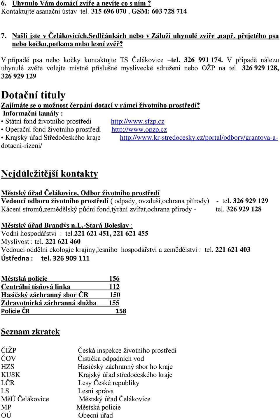 V případě nálezu uhynulé zvěře volejte místně příslušné myslivecké sdružení nebo OŽP na tel. 326 929 128, 326 929 129 Dotační tituly Zajímáte se o možnost čerpání dotací v rámci životního prostředí?