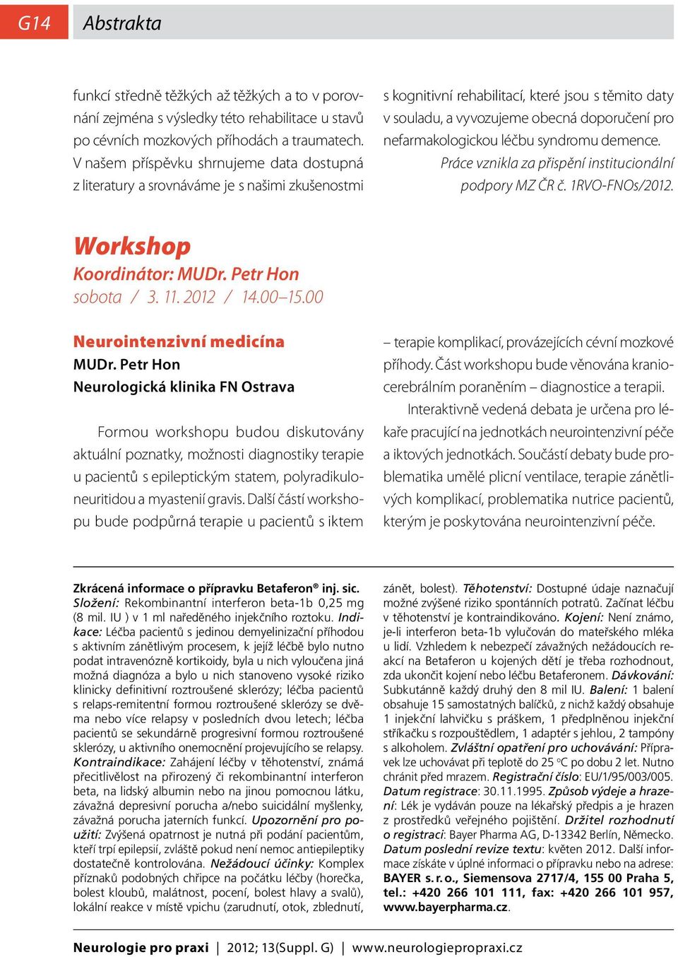 nefarmakologickou léčbu syndromu demence. Práce vznikla za přispění institucionální podpory MZ ČR č. RVO-FNOs/. Workshop Koordinátor: MUDr. Petr Hon sobota / 3.. / 4.00 5.