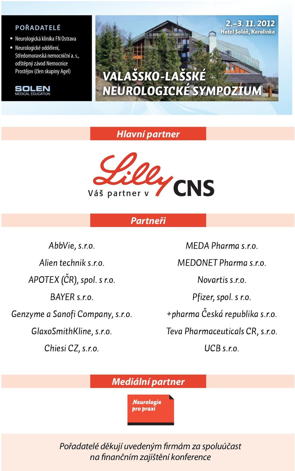 r.o. GlaxoSmithKline, s.r.o. Chiesi CZ, s.r.o. MEDA Pharma s.r.o. MEDONET Pharma s.r.o. Novartis s.r.o. Pfizer, spol. s r.o. +pharma Česká republika s.r.o. Teva Pharmaceuticals CR, s.