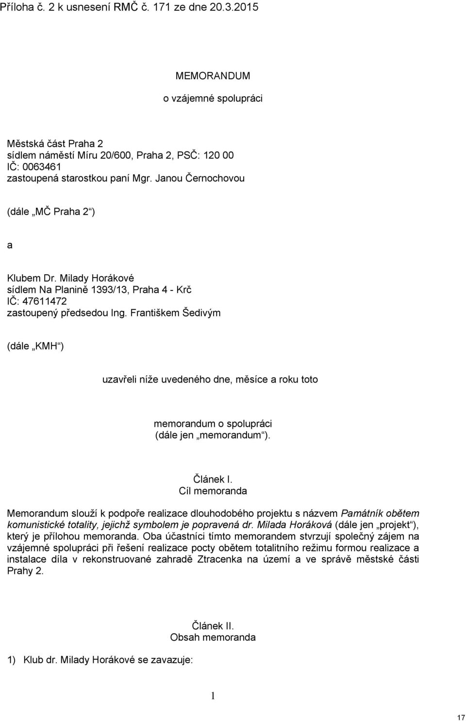 Františkem Šedivým (dále KMH ) uzavřeli níže uvedeného dne, měsíce a roku toto memorandum o spolupráci (dále jen memorandum ). Článek I.