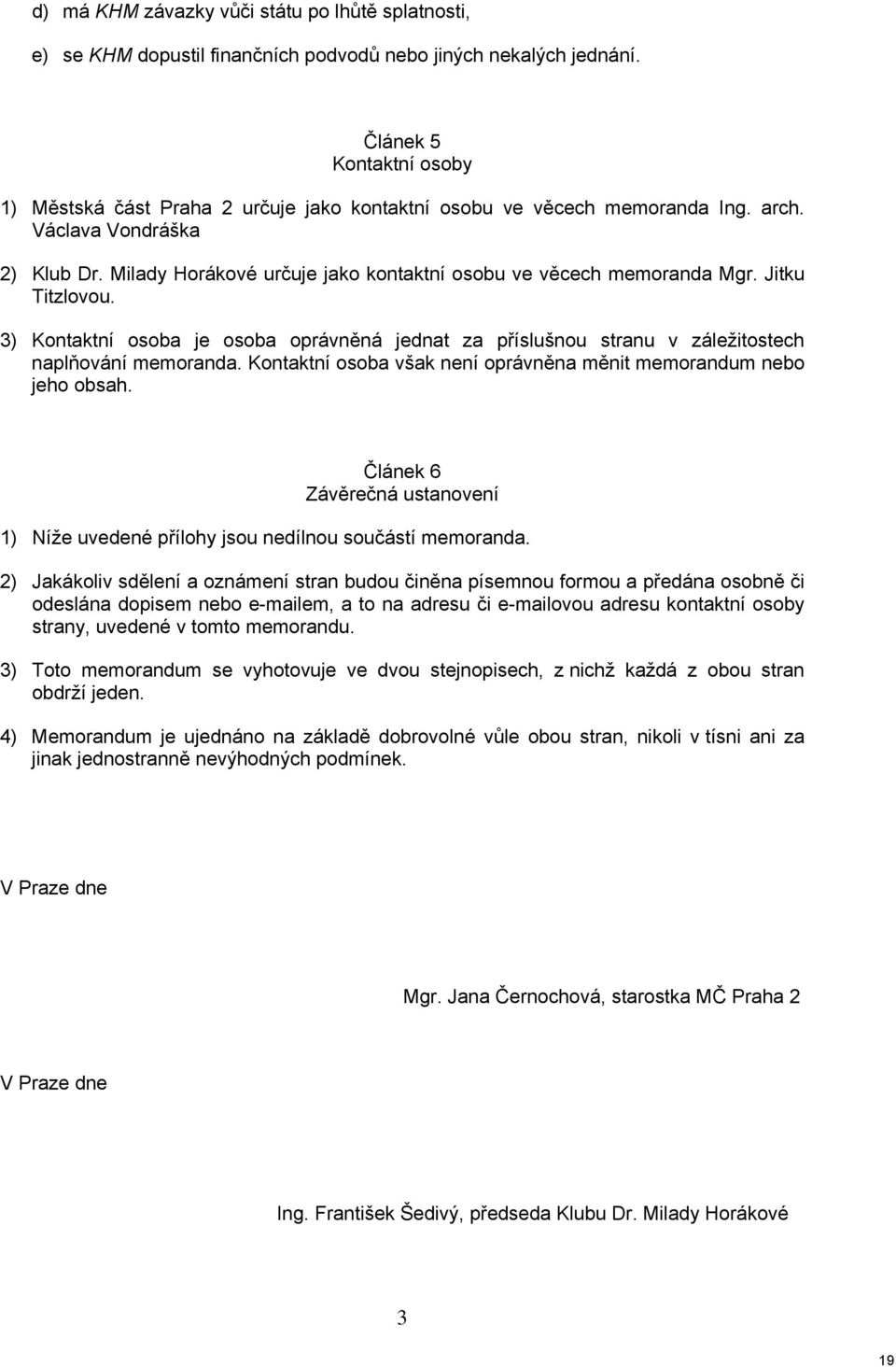 Milady Horákové určuje jako kontaktní osobu ve věcech memoranda Mgr. Jitku Titzlovou. 3) Kontaktní osoba je osoba oprávněná jednat za příslušnou stranu v záležitostech naplňování memoranda.