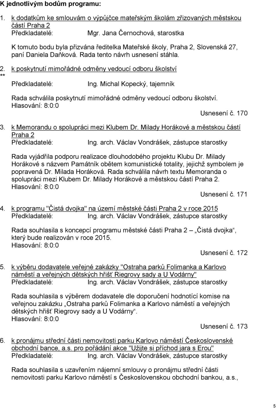 Michal Kopecký, tajemník Rada schválila poskytnutí mimořádné odměny vedoucí odboru školství. Hlasování: 8:0:0 Usnesení č. 170 3. k Memorandu o spolupráci mezi Klubem Dr.