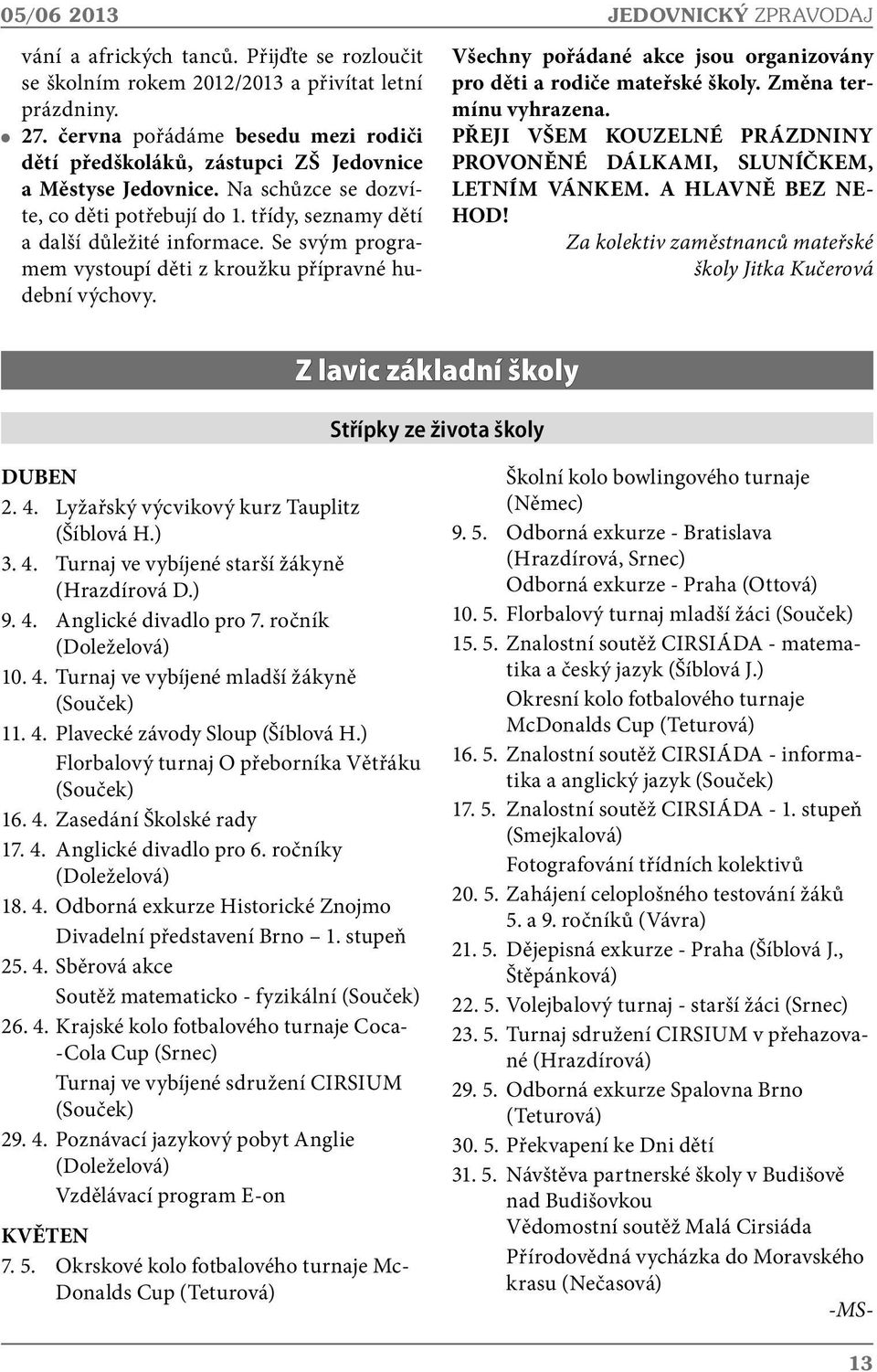 Se svým programem vystoupí děti z kroužku přípravné hudební výchovy. JEDOVNICKÝ ZPRAVODAJ Všechny pořádané akce jsou organizovány pro děti a rodiče mateřské školy. Změna termínu vyhrazena.