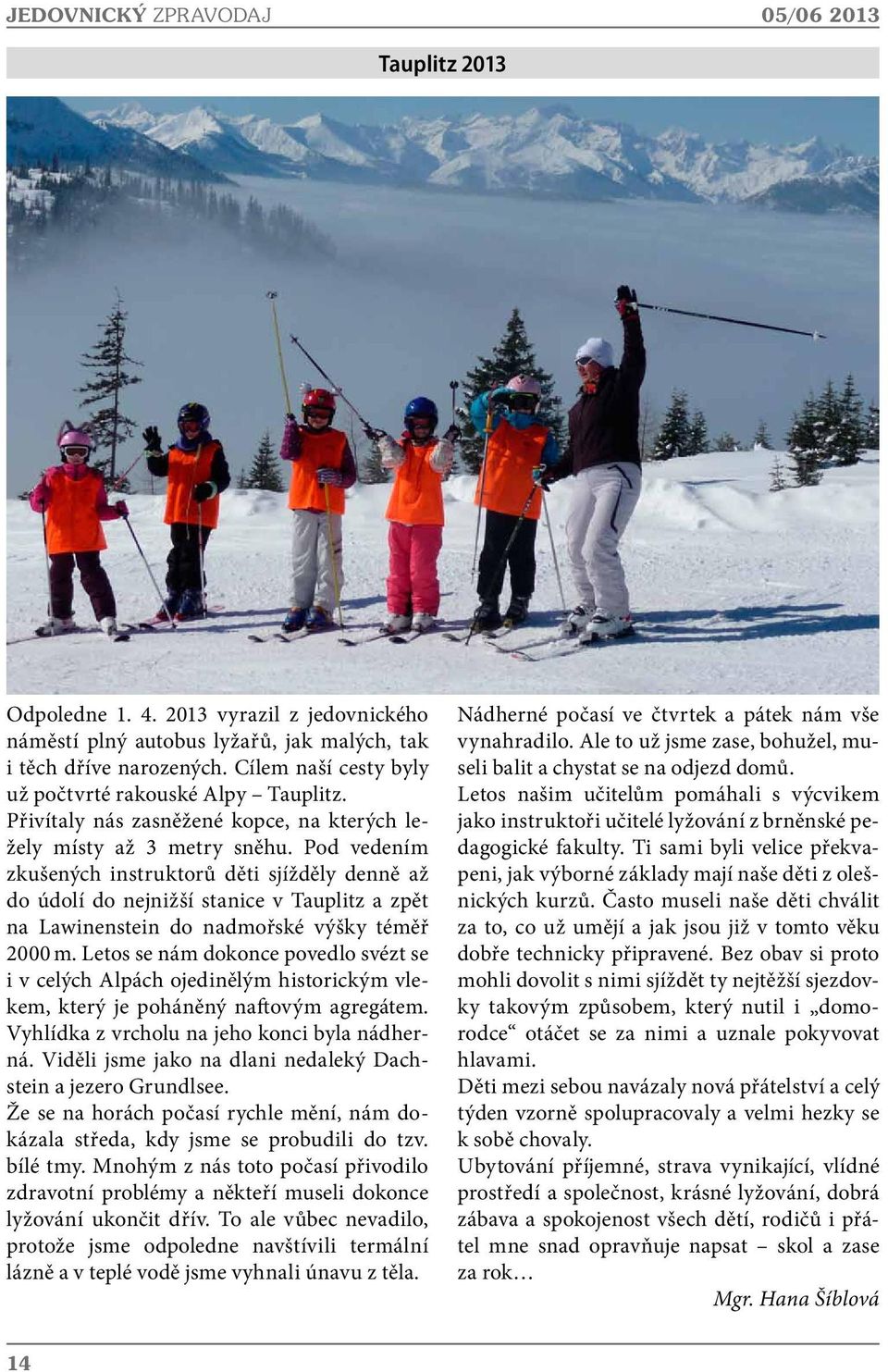 Pod vedením zkušených instruktorů děti sjížděly denně až do údolí do nejnižší stanice v Tauplitz a zpět na Lawinenstein do nadmořské výšky téměř 2000 m.