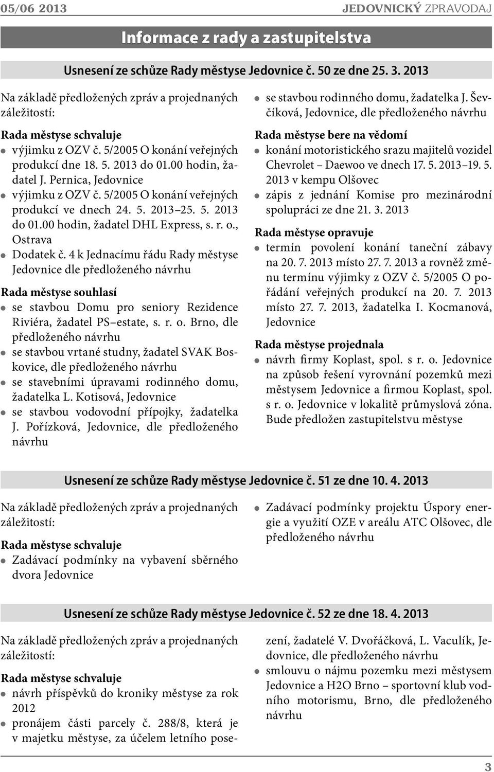 Pernica, Jedovnice výjimku z OZV č. 5/2005 O konání veřejných produkcí ve dnech 24. 5. 2013 25. 5. 2013 do 01.00 hodin, žadatel DHL Express, s. r. o., Ostrava Dodatek č.