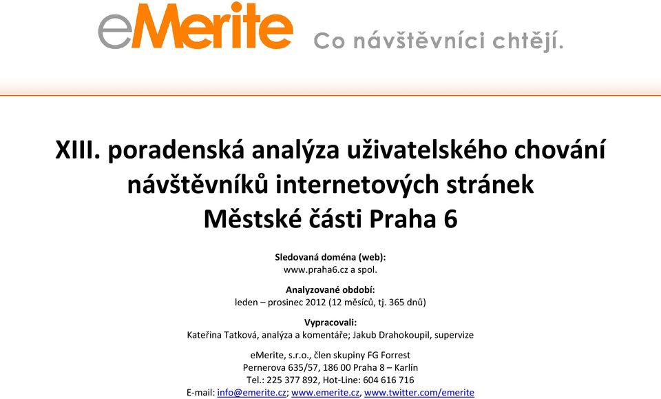 365 dnů) Vypracovali: Kateři Tatková, alýza a komentáře; Jakub Drahokoupil, supervize emerite, s.r.o., člen skupiny FG Forrest Pernerova 635/57, 186 00 Praha 8 Karlín Tel.