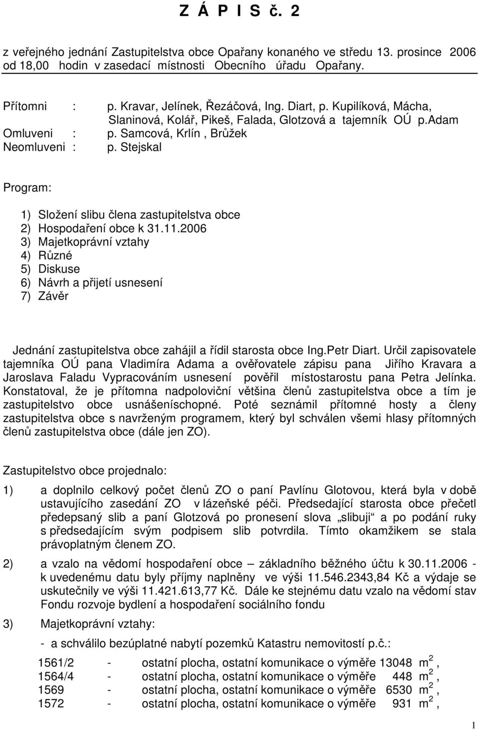 Stejskal Program: 1) Složení slibu člena zastupitelstva obce 2) Hospodaření obce k 31.11.