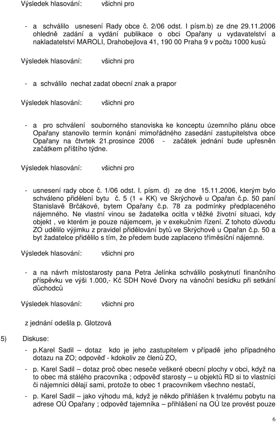 pro schválení souborného stanoviska ke konceptu územního plánu obce Opařany stanovilo termín konání mimořádného zasedání zastupitelstva obce Opařany na čtvrtek 21.