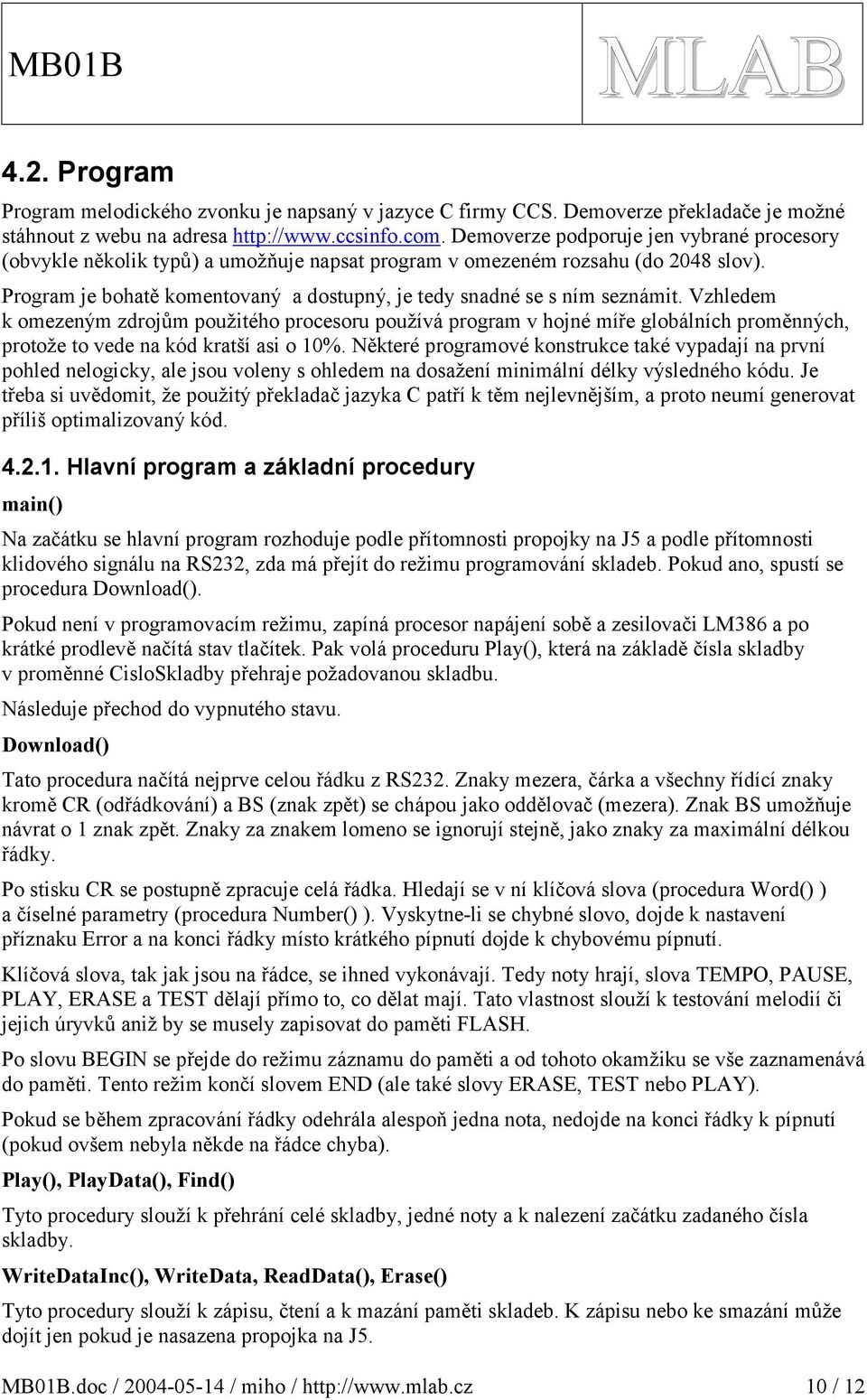 Vzhledem k omezeným zdrojům použitého procesoru používá program v hojné míře globálních proměnných, protože to vede na kód kratší asi o 0%.