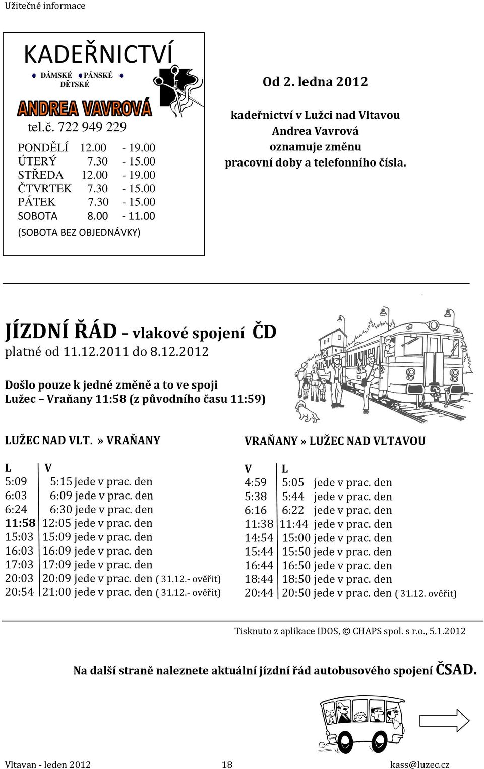 » VRAŇANY L V 5:09 5:15 jede v prac. den 6:03 6:09 jede v prac. den 6:24 6:30 jede v prac. den 11:58 12:05 jede v prac. den 15:03 15:09 jede v prac. den 16:03 16:09 jede v prac.