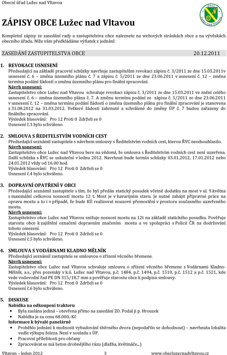 03.2011v usnesení č. 6 změna územního plánu č. 7 a zápisu č. 5/2011 ze dne 23.06.2011 v usnesení č. 12 změna termínu podání žádostí o změnu územního plánu pro finální zpracování.