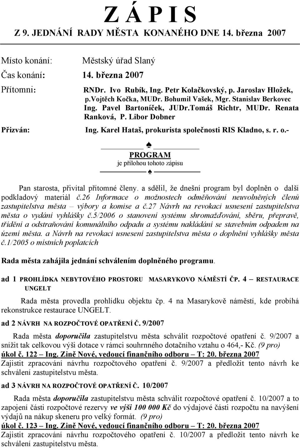 Karel Hataš, prokurista společnosti RIS Kladno, s. r. o.- PROGRAM je přílohou tohoto zápisu Pan starosta, přivítal přítomné členy.