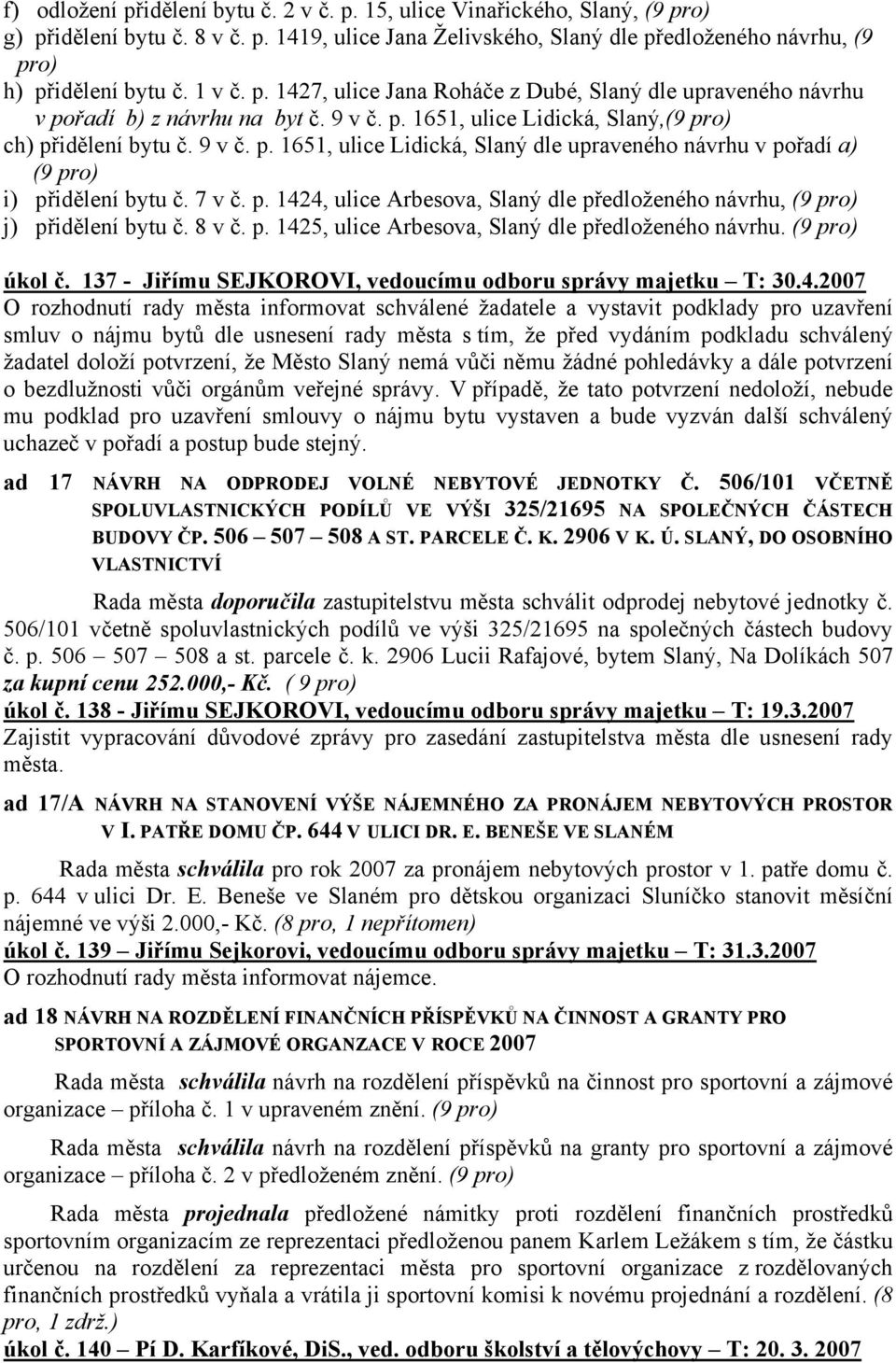 7 v č. p. 1424, ulice Arbesova, Slaný dle předloženého návrhu, (9 pro) j) přidělení bytu č. 8 v č. p. 1425, ulice Arbesova, Slaný dle předloženého návrhu. (9 pro) úkol č.