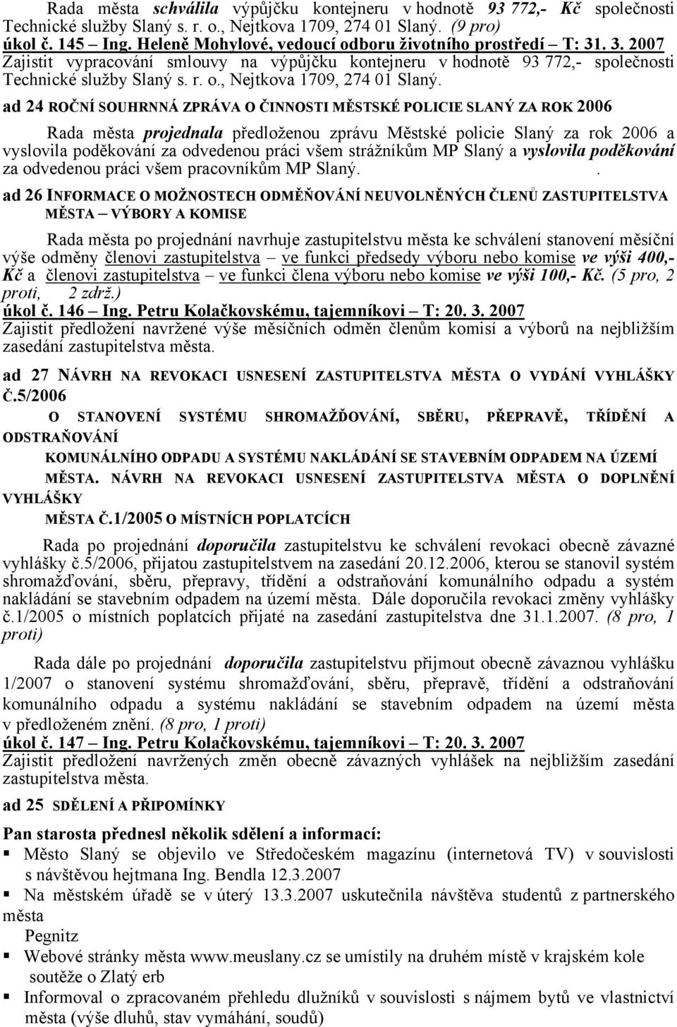 ad 24 ROČNÍ SOUHRNNÁ ZPRÁVA O ČINNOSTI MĚSTSKÉ POLICIE SLANÝ ZA ROK 2006 Rada města projednala předloženou zprávu Městské policie Slaný za rok 2006 a vyslovila poděkování za odvedenou práci všem