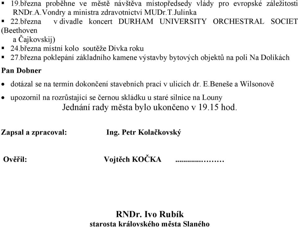 března poklepání základního kamene výstavby bytových objektů na poli Na Dolíkách Pan Dobner dotázal se na termín dokončení stavebních prací v ulicích dr. E.