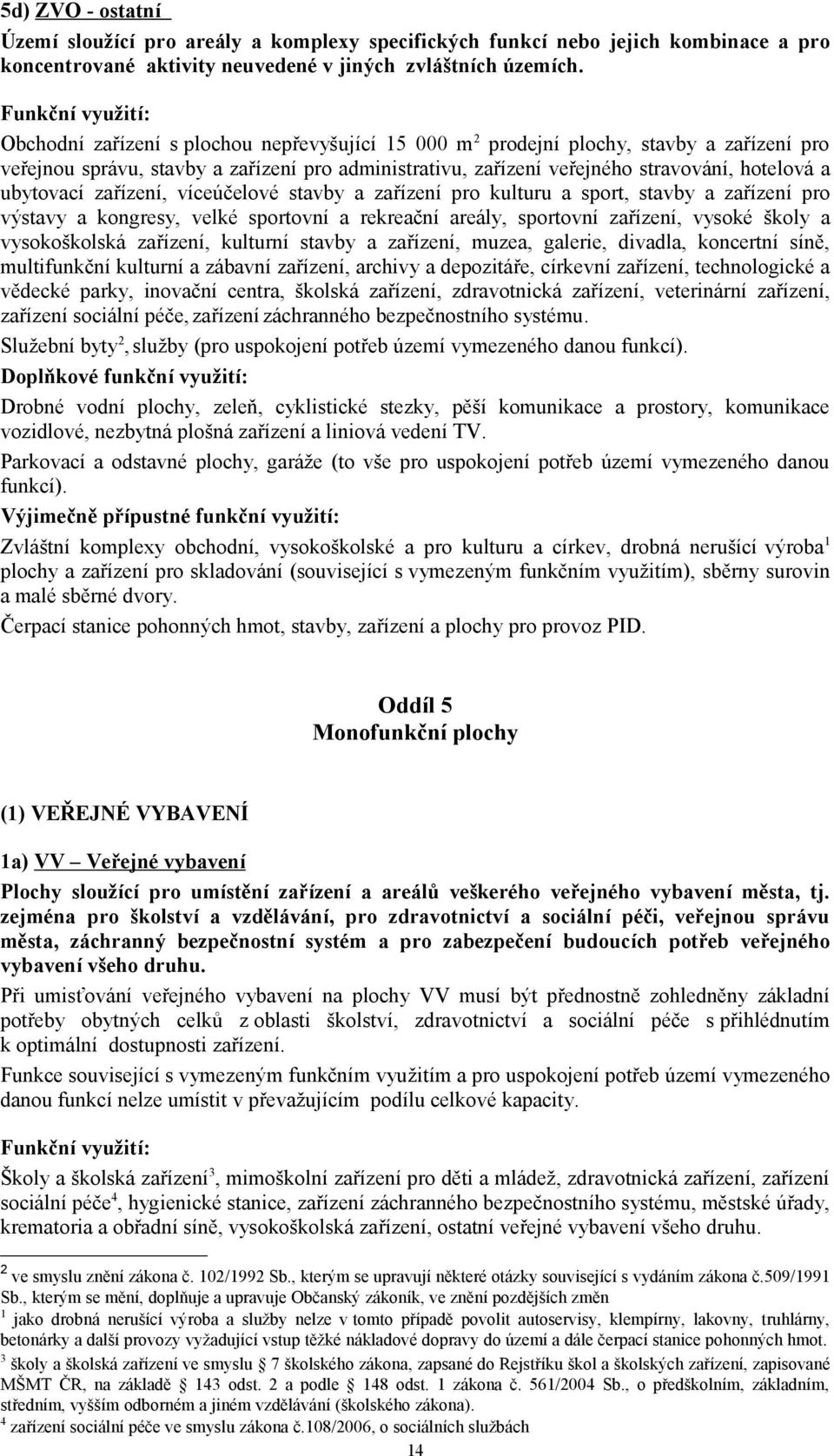 hotelová a ubytovací zařízení, víceúčelové stavby a zařízení pro kulturu a sport, stavby a zařízení pro výstavy a kongresy, velké sportovní a rekreační areály, sportovní zařízení, vysoké školy a