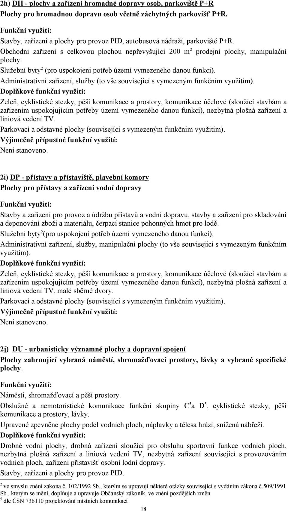 Služební byty 2 (pro uspokojení potřeb území vymezeného danou funkcí). Administrativní zařízení, služby (to vše související s vymezeným funkčním využitím).