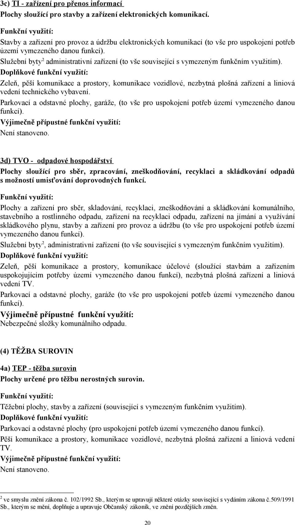 Služební byty 2 administrativní zařízení (to vše související s vymezeným funkčním využitím).