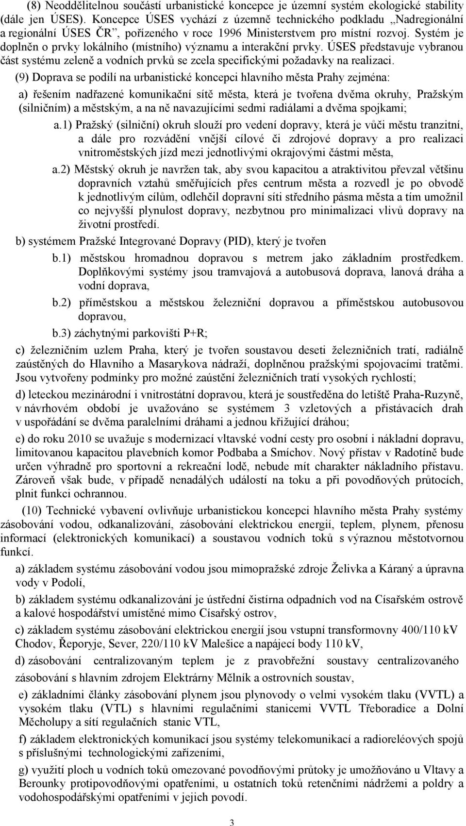 Systém je doplněn o prvky lokálního (místního) významu a interakční prvky. ÚSES představuje vybranou část systému zeleně a vodních prvků se zcela specifickými požadavky na realizaci.