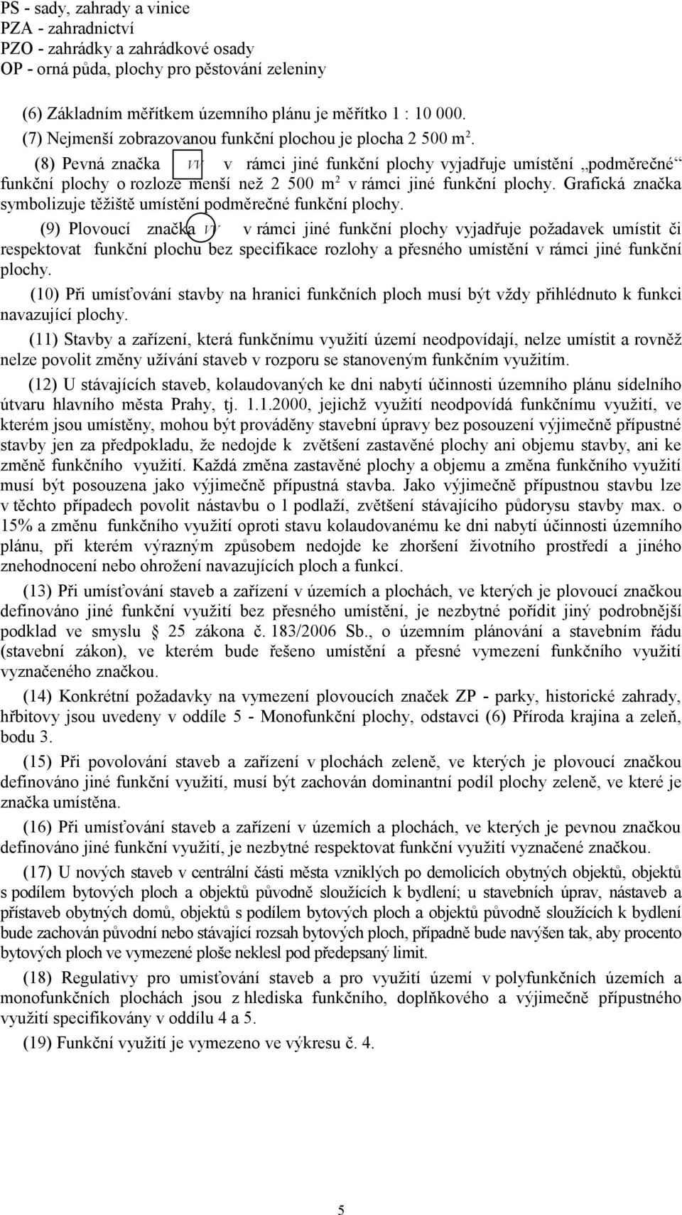 (8) Pevná značka VV v rámci jiné funkční plochy vyjadřuje umístění podměrečné funkční plochy o rozloze menší než 2 500 m 2 v rámci jiné funkční plochy.