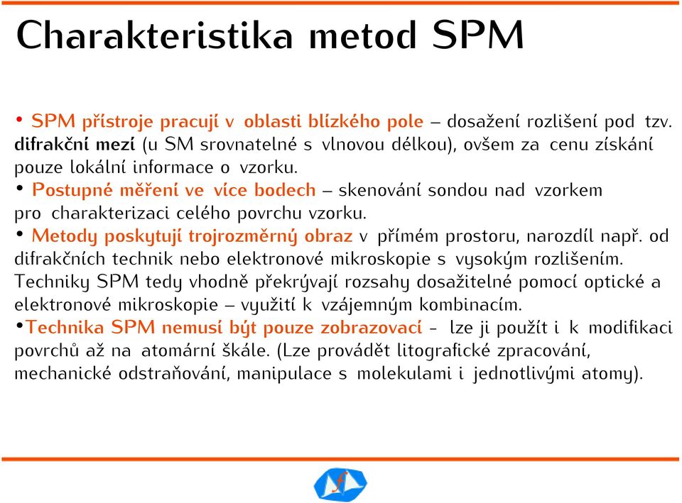 Postupné měření ve více bodech skenování sondou nad vzorkem pro charakterizaci celého povrchu vzorku. Metody poskytují trojrozměrný obraz v přímém prostoru, narozdíl např.