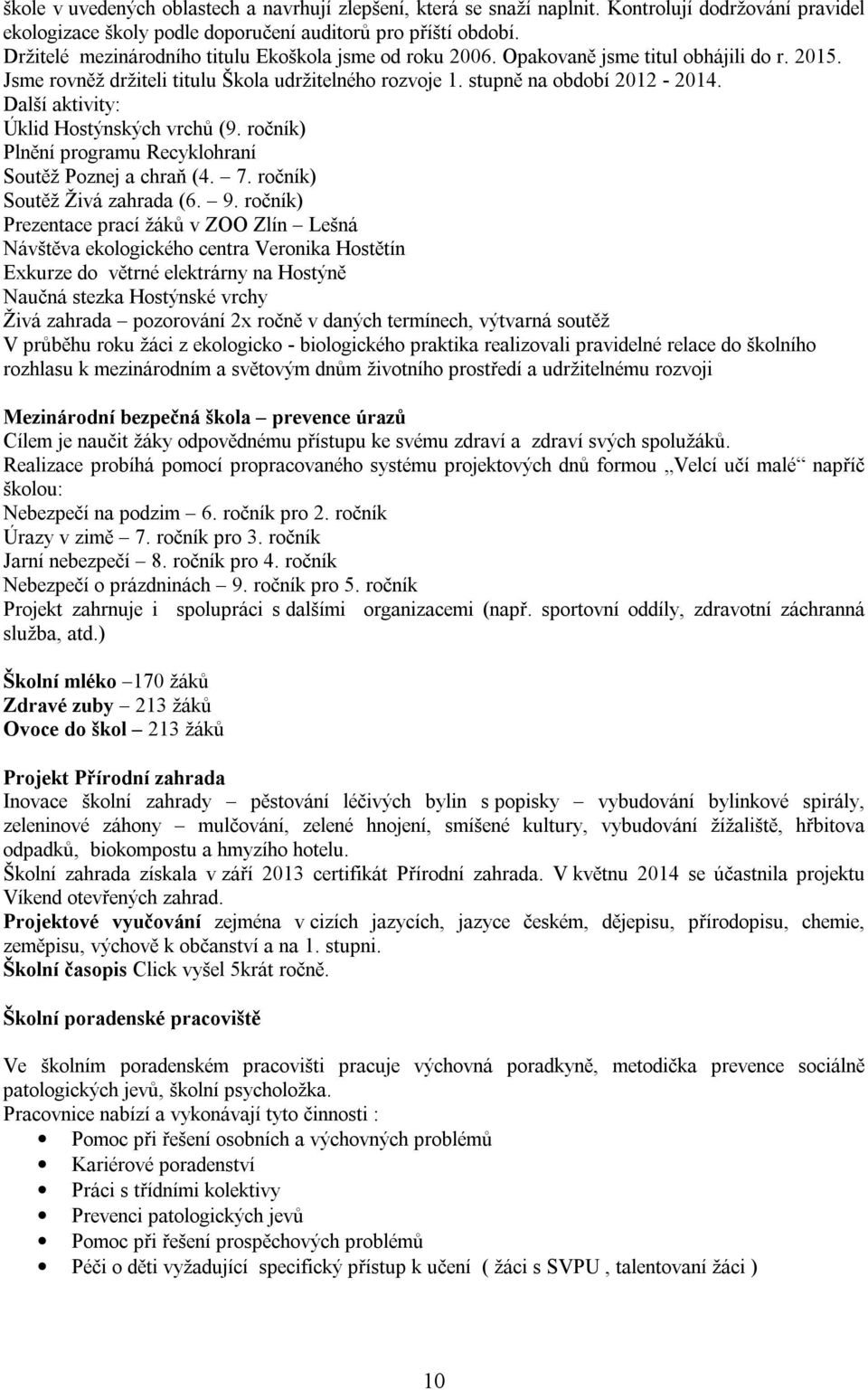 Další aktivity: Úklid Hostýnských vrchů (9. ročník) Plnění programu Recyklohraní Soutěž Poznej a chraň (4. 7. ročník) Soutěž Živá zahrada (6. 9.