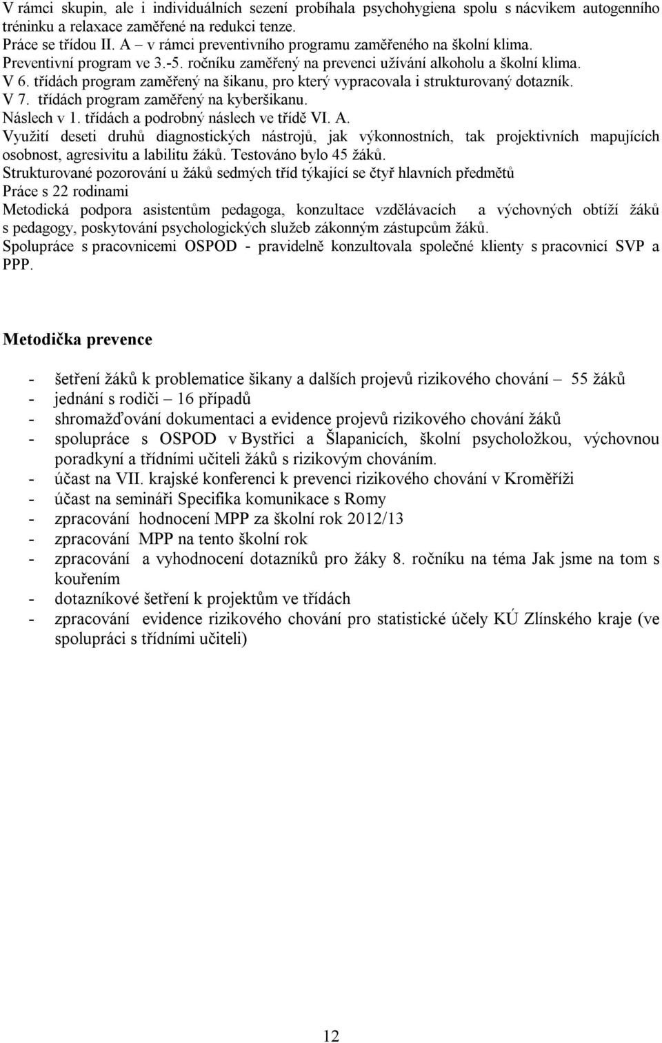 třídách program zaměřený na šikanu, pro který vypracovala i strukturovaný dotazník. V 7. třídách program zaměřený na kyberšikanu. Náslech v 1. třídách a podrobný náslech ve třídě VI. A.