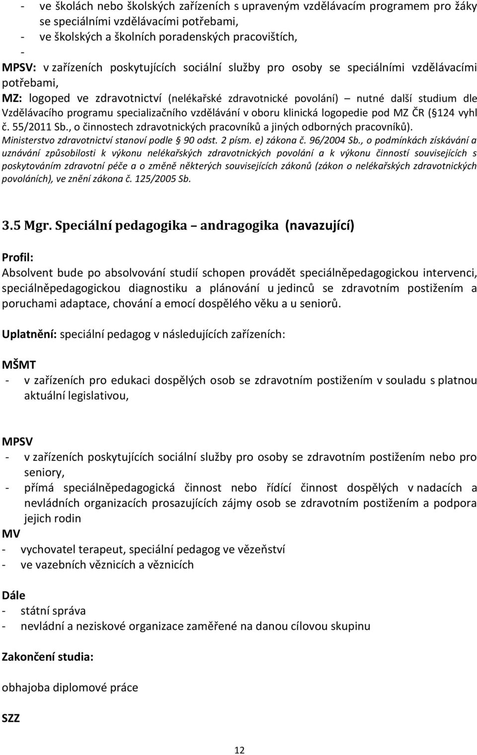 specializačního vzdělávání v oboru klinická logopedie pod MZ ČR ( 124 vyhl č. 55/2011 Sb., o činnostech zdravotnických pracovníků a jiných odborných pracovníků).