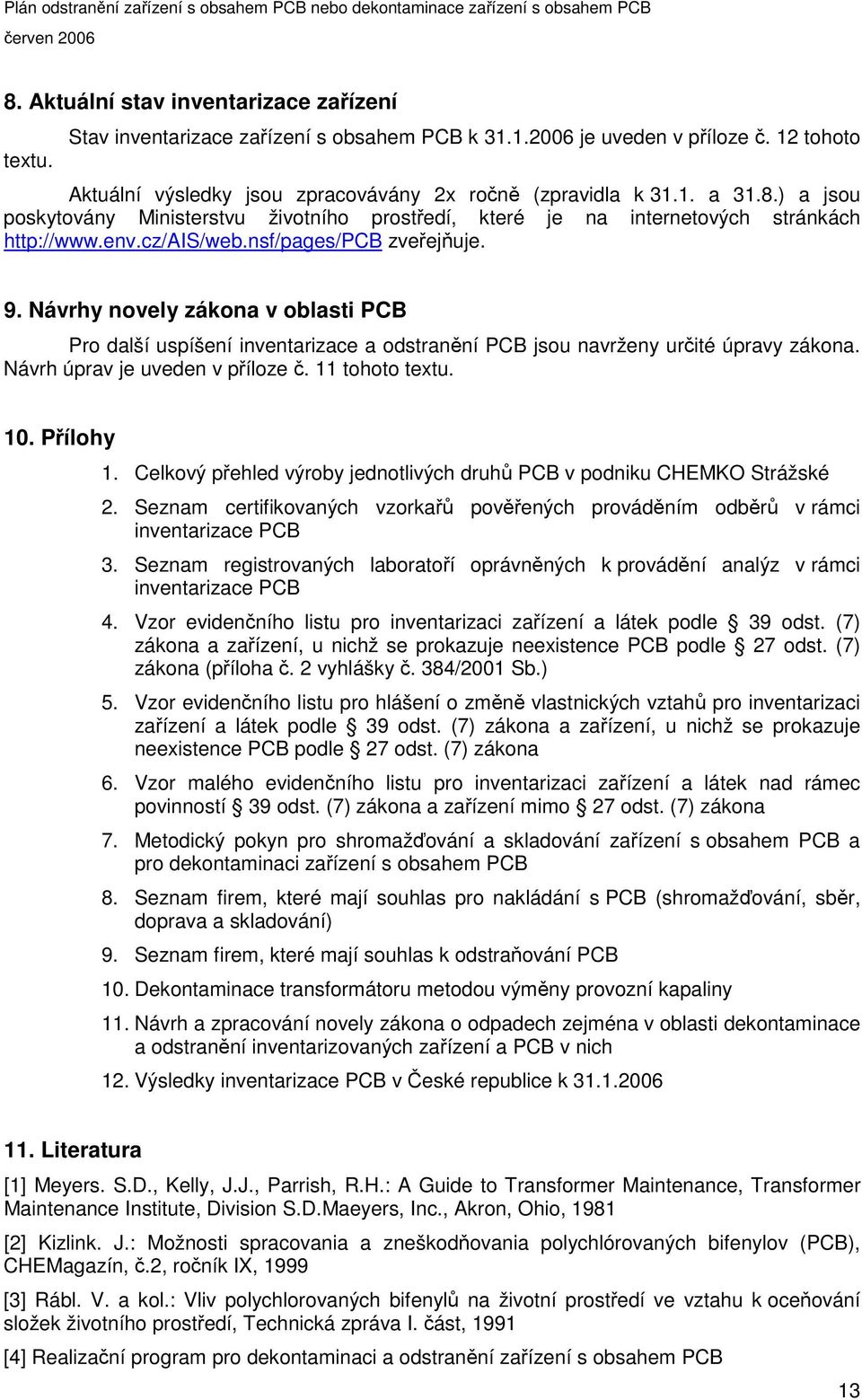 11 tohoto textu. 10. Pílohy 1. Celkový pehled výroby jednotlivých druh PCB v podniku CHEMKO Strážské 2. Seznam certifikovaných vzorka povených provádním odbr v rámci inventarizace PCB 3.