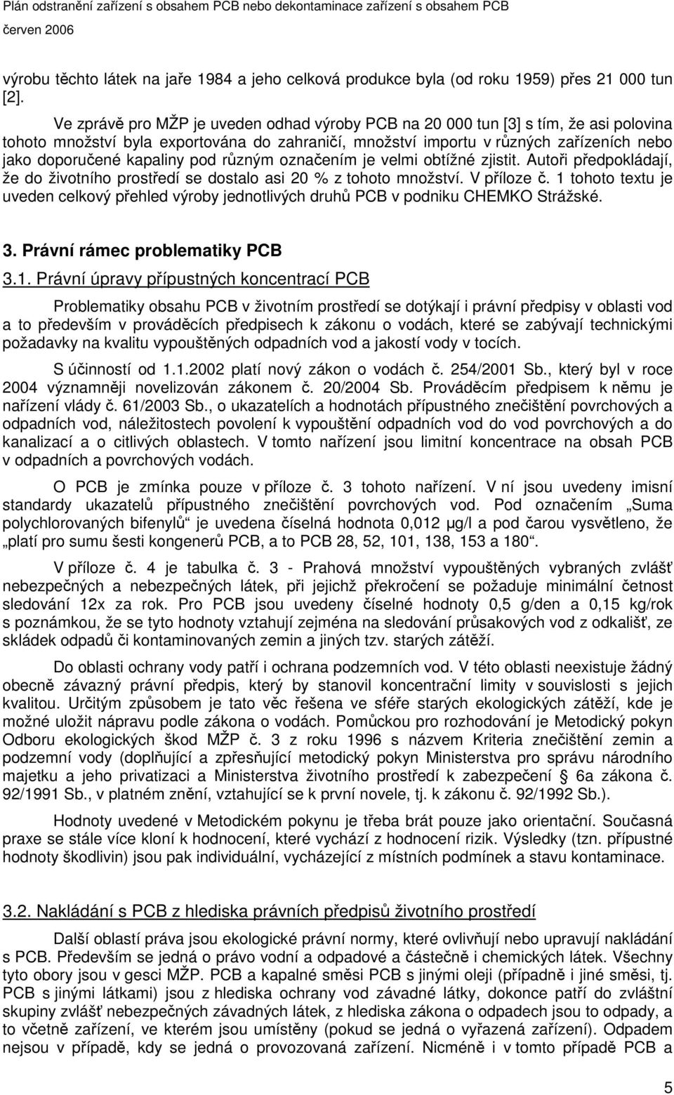 rzným oznaením je velmi obtížné zjistit. Autoi pedpokládají, že do životního prostedí se dostalo asi 20 % z tohoto množství. V píloze.