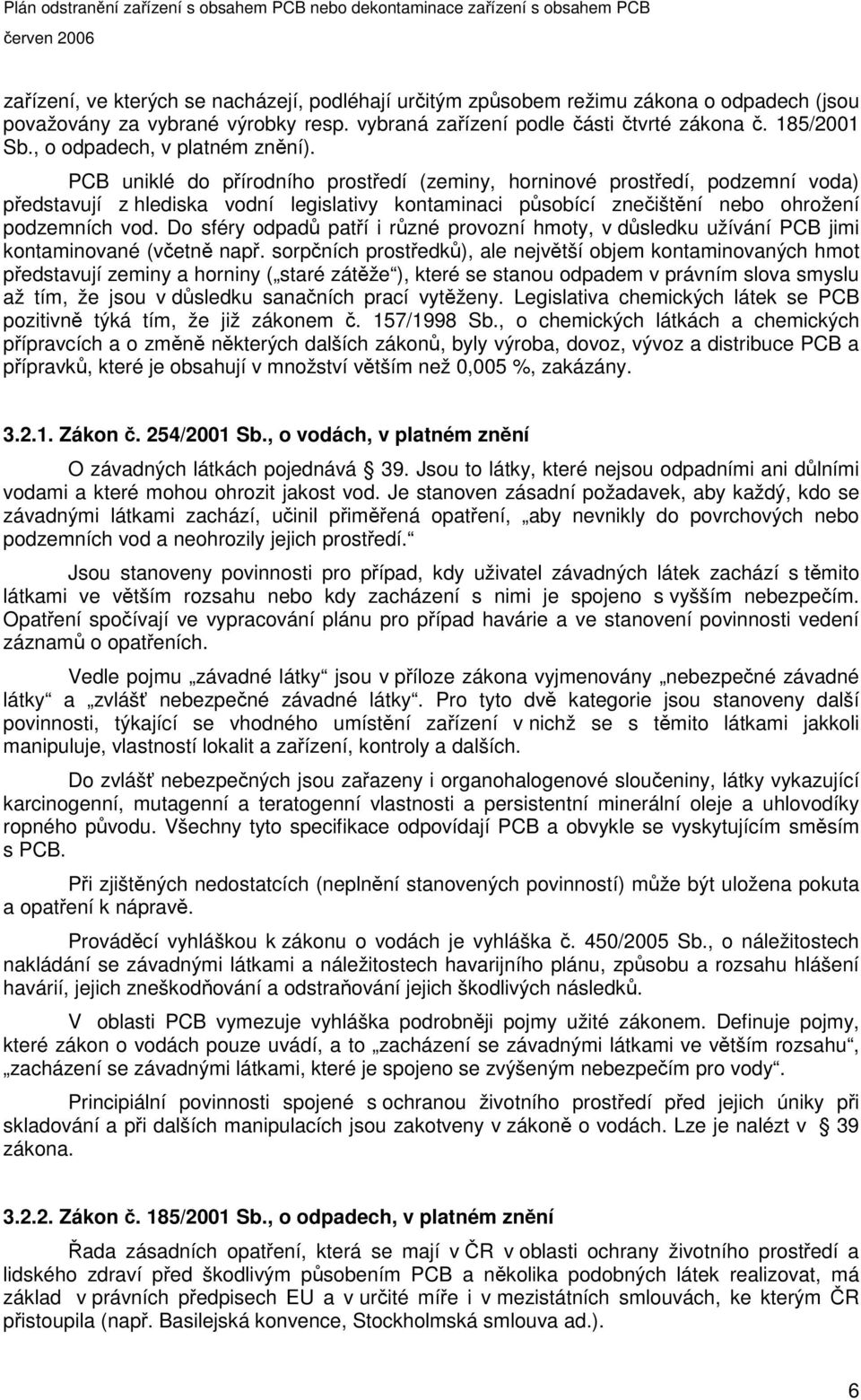 PCB uniklé do pírodního prostedí (zeminy, horninové prostedí, podzemní voda) pedstavují z hlediska vodní legislativy kontaminaci psobící zneištní nebo ohrožení podzemních vod.