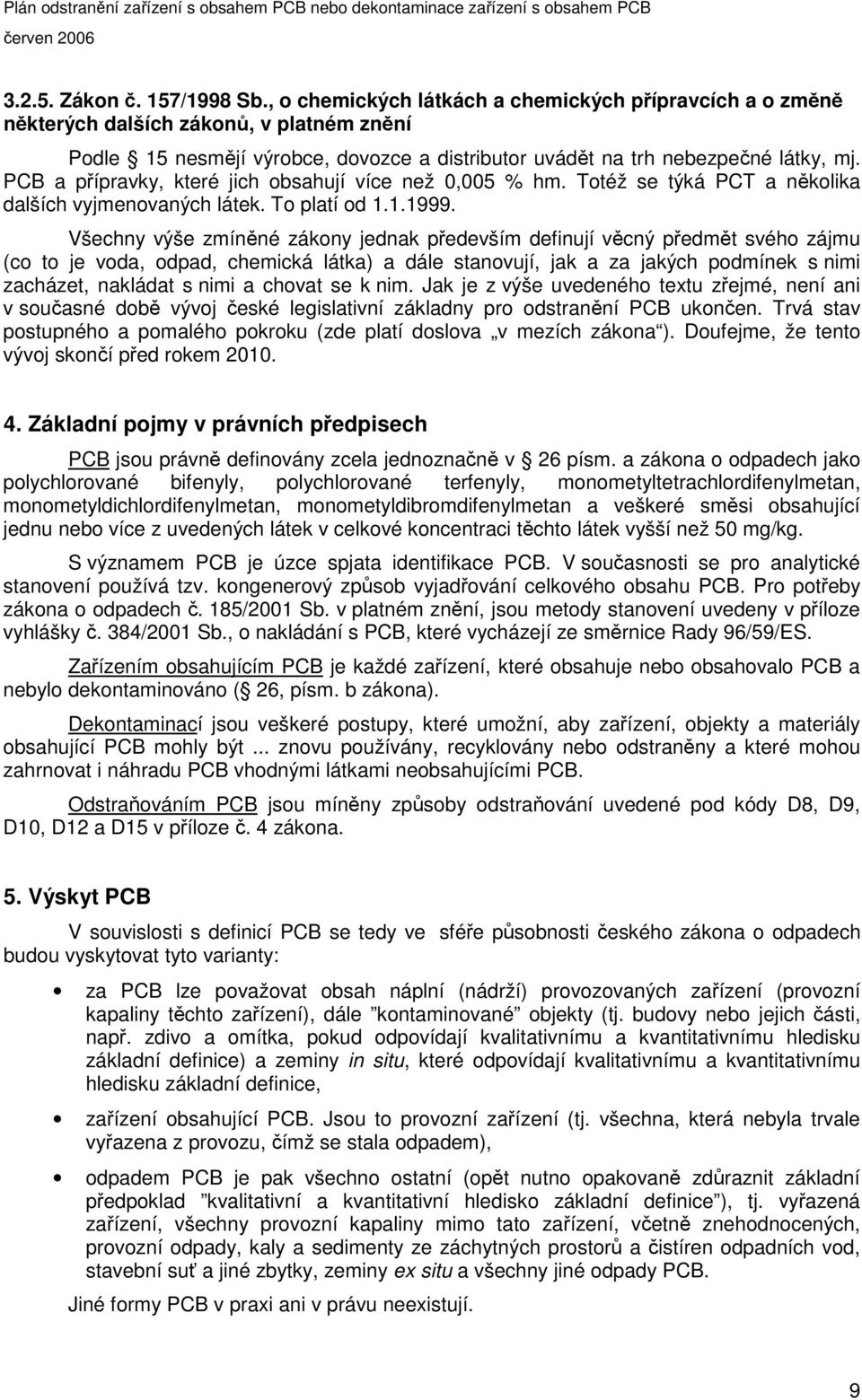 Všechny výše zmínné zákony jednak pedevším definují vcný pedmt svého zájmu (co to je voda, odpad, chemická látka) a dále stanovují, jak a za jakých podmínek s nimi zacházet, nakládat s nimi a chovat