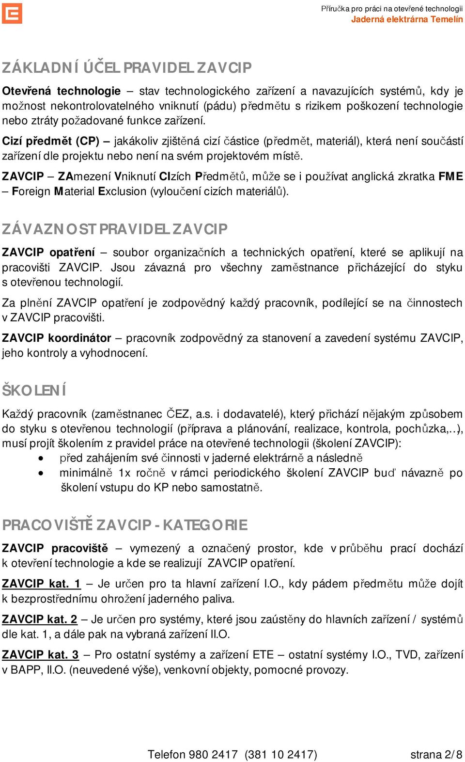 Cizí pedmt (CP) jakákoliv zjištná cizí ástice (pedmt, materiál), která není souástí zaízení dle projektu nebo není na svém projektovém míst.