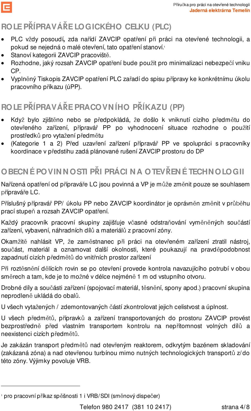 Vyplnný Tiskopis ZAVCIP opatení PLC zaadí do spisu pípravy ke konkrétnímu úkolu pracovního píkazu (úpp).