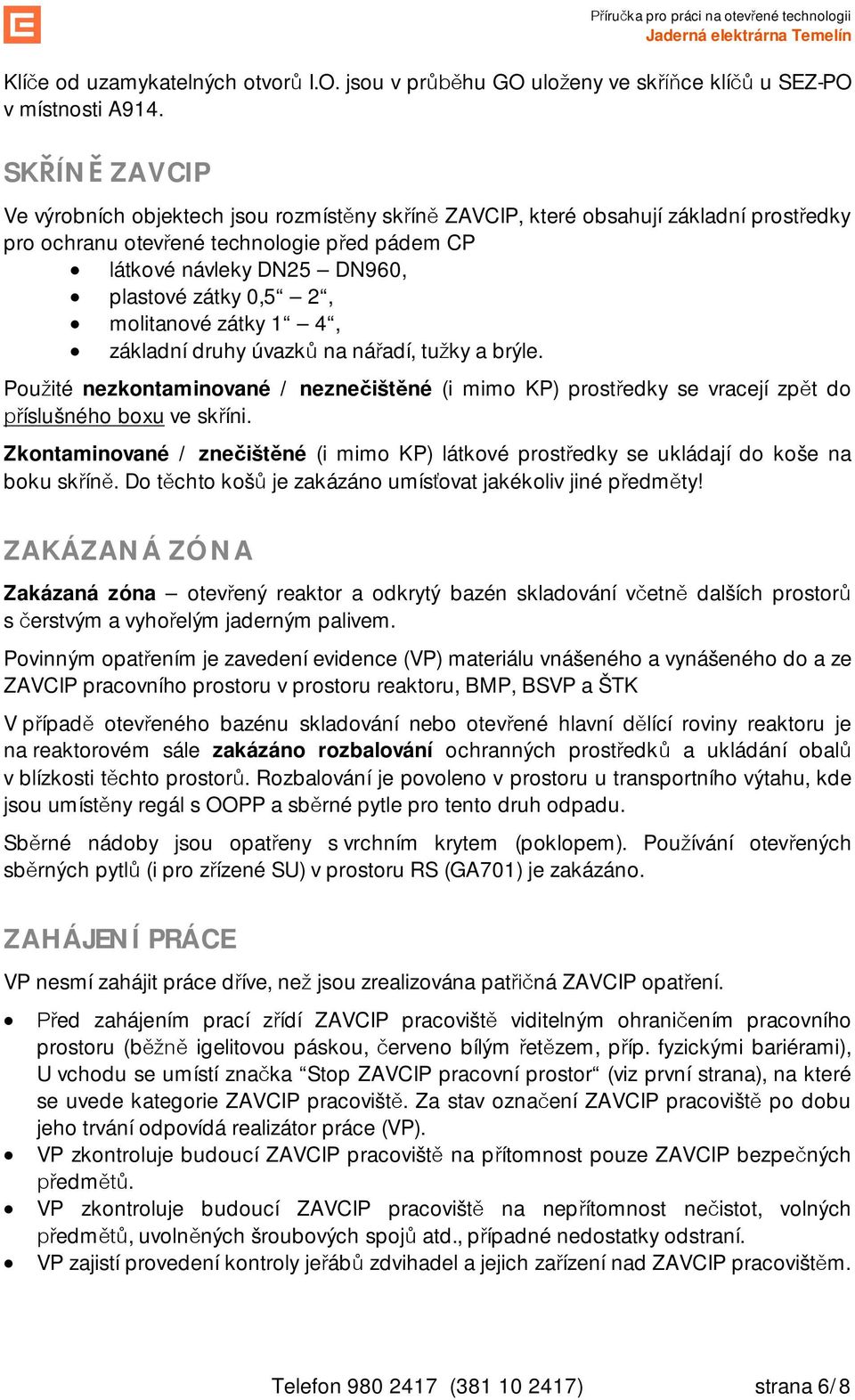 zátky 1 4, základní druhy úvazk na náadí, tuky a brýle. Pouité nezkontaminované / nezneištné (i mimo KP) prostedky se vracejí zpt do íslušného boxu ve skíni.